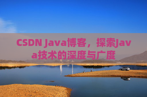 CSDN Java博客,探索Java技术的深度与广度